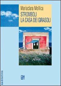 Stromboli. La casa dei girasoli - Mariaclara Mollica - Libro GBM 2005, Narrativa | Libraccio.it