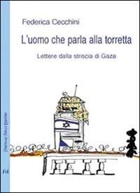 L' uomo che parla alla torretta. Lettere dalla striscia di Gaza - Federica Cecchini - Libro Frilli 2003, Contromercato | Libraccio.it