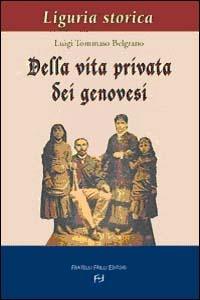 Della vita privata dei genovesi - Luigi T. Belgrano - Libro Frilli 2003, Liguria storica | Libraccio.it