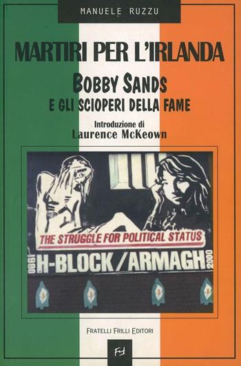 Martiri per l'Irlanda. Bobby Sands e gli scioperi della fame - Manuele Ruzzu - Libro Frilli 2004, Controcorrente | Libraccio.it