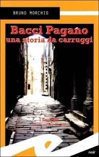 Bacci Pagano. Una storia da Carruggi - Bruno Morchio - Libro Frilli 2004, Tascabili. Noir | Libraccio.it