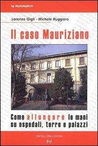 Il caso Mauriziano. Come allungare le mani su ospedali, terre e palazzi - Lorenzo Gigli, Michele Ruggiero - Libro Frilli 2004, In movimento | Libraccio.it