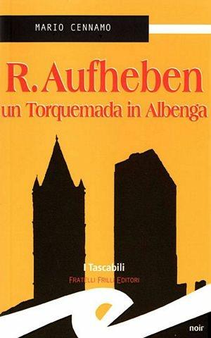 R. Aufheben. Un Torquemada in Albenga - Mario Cennamo - Libro Frilli 2004, Tascabili. Noir | Libraccio.it