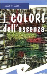 I colori dell'assenza - Augusto Secchi - Libro Frilli 2004, I tascabili | Libraccio.it