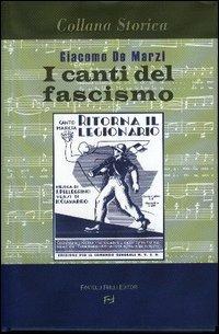I canti del fascismo - Giacomo De Marzi - Libro Frilli 2004, Collana storica | Libraccio.it