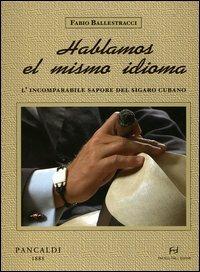 Hablamos el mismo idioma. L'incomparabile sapore del sigaro cubano - Fabio Ballestracci - Libro Frilli 2004 | Libraccio.it