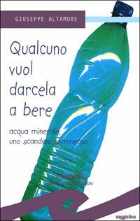 Qualcuno vuol darcela a bere. Acque minerali uno scandalo sommerso - Giuseppe Altamore - Libro Frilli 2005, I tascabili | Libraccio.it