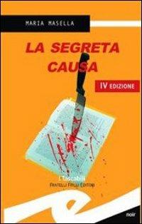 La segreta causa - Maria Masella - Libro Frilli 2005, Tascabili. Noir | Libraccio.it