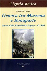 Genova tra Massena e Bonaparte. Storia della Repubblica ligure. Il 1800 - Antonino Ronco - Libro Frilli 2005, Collana storica | Libraccio.it