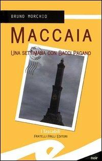 Maccaia. Una settimana con Bacci Pagano - Bruno Morchio - Libro Frilli 2005, Tascabili. Noir | Libraccio.it