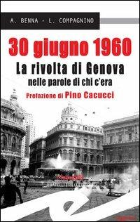 30 giugno 1960. La rivolta di Genova nelle parole di chi c'era - Lucia Compagnino, Alessandro Benna - Libro Frilli 2005, I tascabili | Libraccio.it