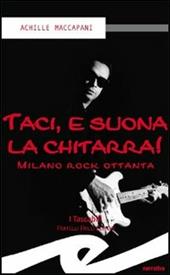 Taci, e suona la chitarra! Milano rock ottanta