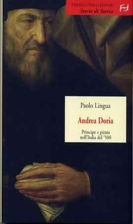 Andrea Doria. Principe e pirata nell'Italia del '500 - Paolo Lingua - Libro Frilli 2005, Storie di storia | Libraccio.it