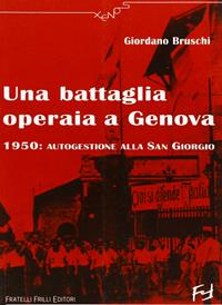 Una battaglia operaia a Genova. 1950: autogestione alla San Giorgio - Giordano Bruschi - Libro Frilli 2005, Xenos | Libraccio.it