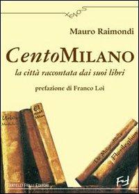 CentoMilano. La città raccontata dai suoi libri - Mauro Raimondi - Libro Frilli 2006, Xenos | Libraccio.it