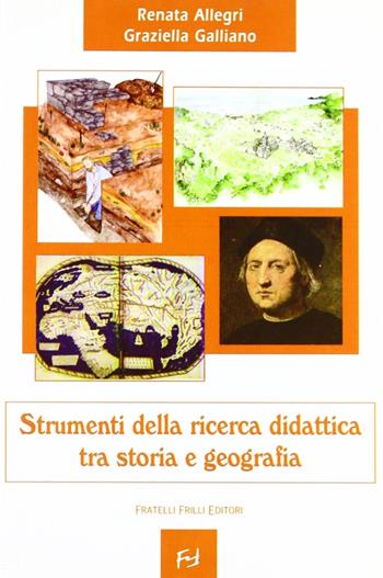 Strumenti della ricerca didattica. Tra storia e geografia - Renata Allegri, Graziella Galliano - Libro Frilli 2006 | Libraccio.it