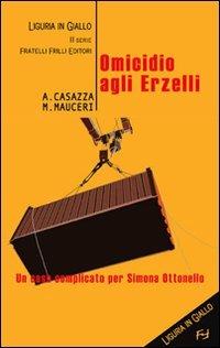 Omicidio agli Erzelli - Andrea Casazza, Max Mauceri - Libro Frilli 2006, Liguria in giallo. 2ª serie | Libraccio.it