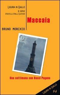 Maccaia. Una settimana con Bacci Pagano - Bruno Morchio - Libro Frilli 2006, Liguria in giallo. 2ª serie | Libraccio.it