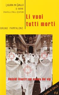Li vuoi tutti morti - Bruno Pampaloni - Libro Frilli 2006, Liguria in giallo | Libraccio.it