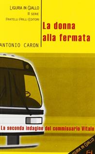La donna alla fermata. La seconda indagine del maresciallo Vitale - Antonio Caron - Libro Frilli 2006, Liguria in giallo. 2ª serie | Libraccio.it