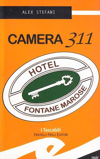 Camera 311. Hotel Fontane Marose - Alex Stefani - Libro Frilli 2006, Tascabili. Noir | Libraccio.it