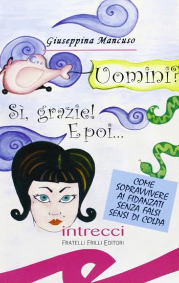 Uomini? Sì, grazie! E poi... - Giuseppina Mancuso - Libro Frilli 2006, Tascabili. Intrecci | Libraccio.it