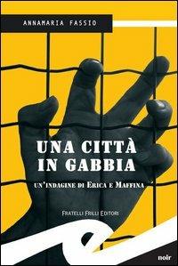 Una città in gabbia. Un'indagine di Erika e Maffina - Annamaria Fassio - Libro Frilli 2006, Supernoir bross | Libraccio.it