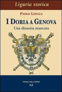 I Doria a Genova. Una dinastia mancata - Paolo Lingua - Libro Frilli 2007, Liguria storica | Libraccio.it