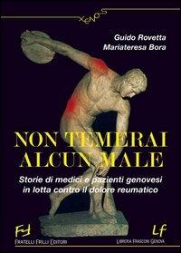 Non temerai alcun male. Storie di medici e pazienti genovesi in lotta contro il dolore reumatico - Guido Rovetta, Mariateresa Bora - Libro Frilli 2006, Xenos | Libraccio.it