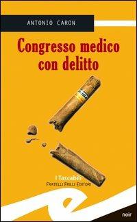 Congresso medico con delitto - Antonio Caron - Libro Frilli 2006, Tascabili. Noir | Libraccio.it