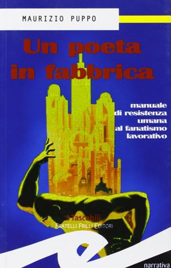 Un poeta in fabbrica. Manuale di resistenza umana al fanatismo lavorativo - Maurizio Puppo - Libro Frilli 2007, I tascabili | Libraccio.it