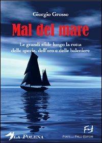 Mal del mare. Le grandi sfide lungo la rotta delle spezie, dell'oro e delle baleniere - Giorgio Grosso - Libro Frilli 2007, La polena | Libraccio.it