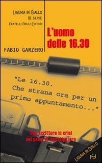 L' uomo delle 16.30 - Fabio Garzero - Libro Frilli 2007, Liguria in giallo. 3ª serie | Libraccio.it