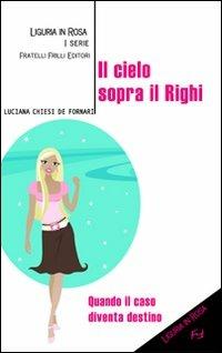 Il cielo sopra il Righi - Luciana Chiesi De Fornari - Libro Frilli 2007, Liguria in rosa | Libraccio.it