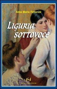 Liguria sottovoce - Anna M. Fattorosi - Libro Frilli 2007, La ragnatela | Libraccio.it
