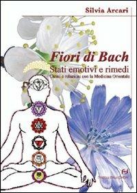I fiori di Bach. La storia di una semplice ma rivoluzionaria proposta di cura - Silvia Arcari - Libro Frilli 2007 | Libraccio.it