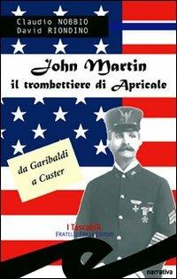 John Martin il trombettiere di Apricale. Da Garibaldi a Custer - Claudio Nobbio, David Riondino - Libro Frilli 2007, I tascabili | Libraccio.it