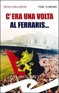 C'era una volta al Ferraris... - Pino Flamigni - Libro Frilli 2009 | Libraccio.it