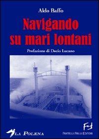 Navigando su mari lontani - Aldo Baffo - Libro Frilli 2007 | Libraccio.it