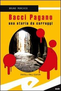 Bacci Pagano. Una storia da Carruggi - Bruno Morchio - Libro Frilli 2007, Supernoir bross | Libraccio.it
