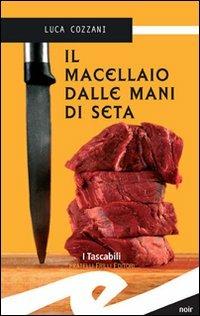 Il macellaio dalle mani di seta - Luca Cozzani - Libro Frilli 2007 | Libraccio.it