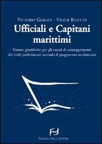 Ufficiali e capitani marittimi. Norme giuridiche per gli esami di conseguimento dei titoli professionali secondo il programma ministeriale - Vittorio Guillot, Valter Rivetto - Libro Frilli 2008 | Libraccio.it