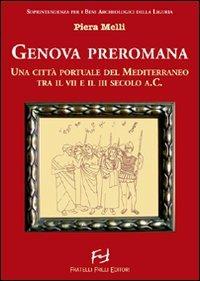 Genova preromana. Città portuale del Mediterraneo tra il VII e il III secolo a.C. - Piera Melli - Libro Frilli 2007 | Libraccio.it