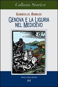 Genova e Liguria nel Medioevo - Gabriella Airaldi - Libro Frilli 2007 | Libraccio.it