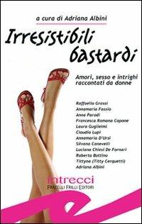 Irresistibili bastardi. Amori, sesso e intrighi raccontati da donne  - Libro Frilli 2007, Intrecci | Libraccio.it