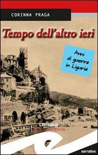 Tempo dell'altro ieri. Anni di guerra in Liguria - Corinna Praga - Libro Frilli 2007, I tascabili | Libraccio.it