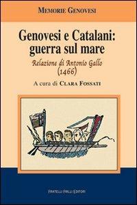 Genovesi e catalani: guerra sul mare. Relazione di Antonio Gallo (1466) - Antonio Gallo - Libro Frilli 2007, Memorie genovesi | Libraccio.it