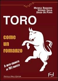 Toro come un romanzo. Il mito granata in 101 partite - Michele Ruggiero, Stefano Tallia, Diego De Ponti - Libro Frilli 2008, Xenos | Libraccio.it