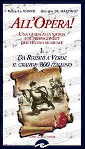 All'opera! Da Rossini a Verdi il grande '800 italiano. Una guida alla storia e ai protagonisti del teatro musicale. Vol. 1