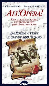 All'opera! Da Rossini a Verdi il grande '800 italiano. Una guida alla storia e ai protagonisti del teatro musicale. Vol. 1 - Roberto Iovino, Giorgio De Martino - Libro Frilli 2008, Controcanto | Libraccio.it